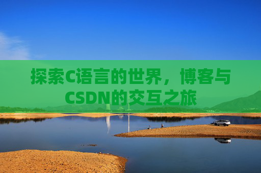 探索C语言的世界，博客与CSDN的交互之旅