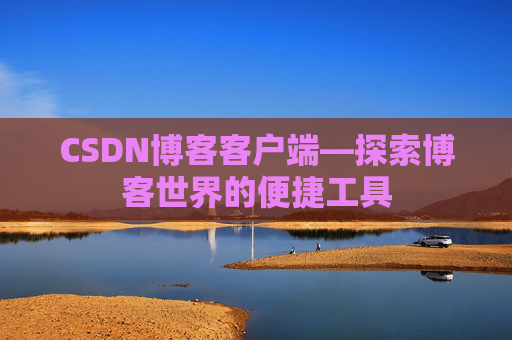 CSDN博客客户端—探索博客世界的便捷工具